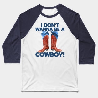 I Don't Wanna Be a Cowboy! Baseball T-Shirt